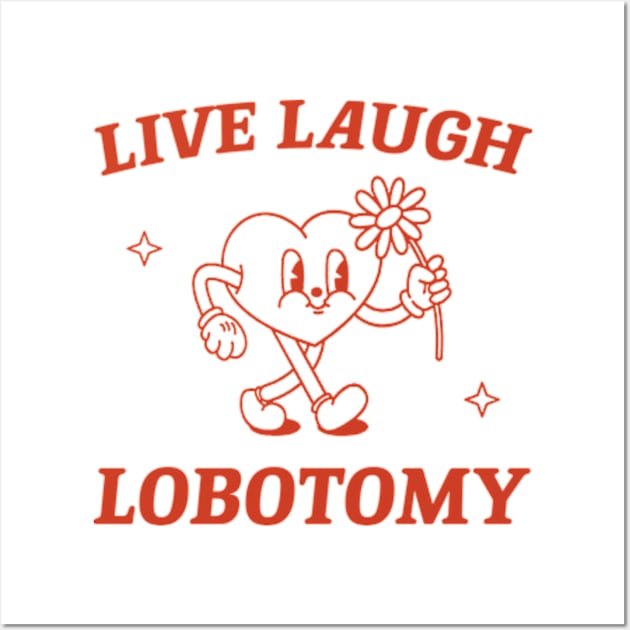 Live laugh lobotomy shirt, funny lobotomy meme retro Wall Art by Hamza Froug